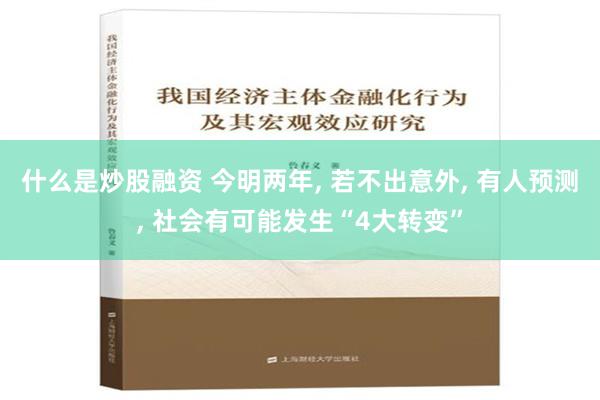 什么是炒股融资 今明两年, 若不出意外, 有人预测, 社会有