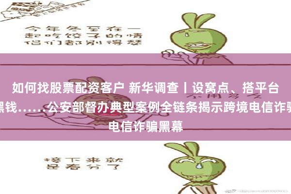 如何找股票配资客户 新华调查丨设窝点、搭平台、洗黑钱……公安